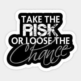 Take the risk or loose the chance Sticker